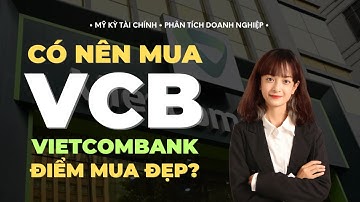 Cổ phiếu VCB - Có nên mua? Phân tích tiềm năng tăng giá? VIETCOMBANK đang ở điểm mua đẹp?
