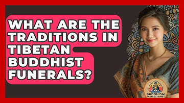 What Are The Traditions In Tibetan Buddhist Funerals? - Buddhism Reflections