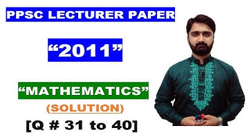 PPSC Lecturer Past Paper|Math|Solution|2011|Q#31 to 40|MATHEMATICS BY ALY AHMED