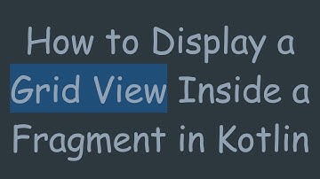 How to Display a Grid View Inside a Fragment in Kotlin