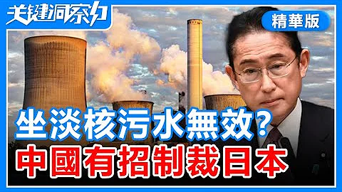 中日對峙核污水無效，中國有招制裁日本的一意孤行！關鍵洞察力【精華版】 - 天天要聞