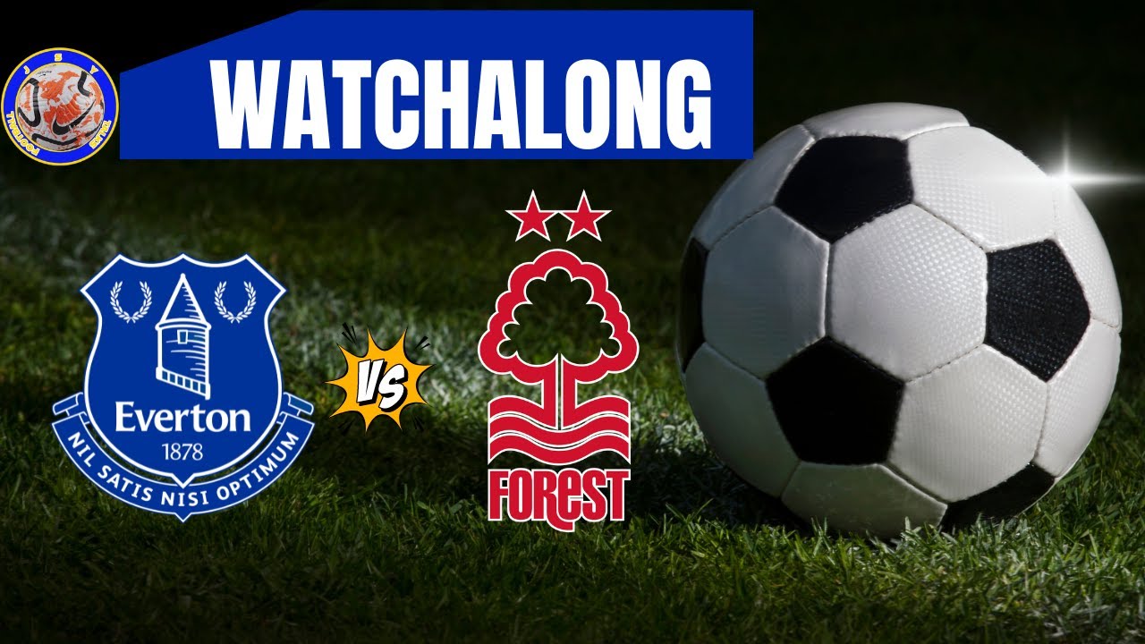 Everton vs Nottingham forest JSYtalksfootball watchalong YouTube