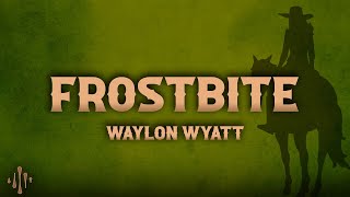 Waylon Wyatt - Frostbite Lyrics