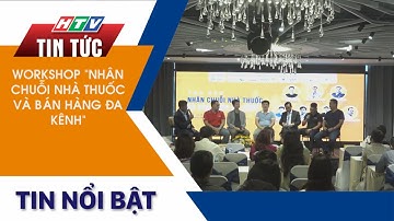 WORKSHOP "NHÂN CHUỖI NHÀ THUỐC VÀ BÁN HÀNG ĐA KÊNH"