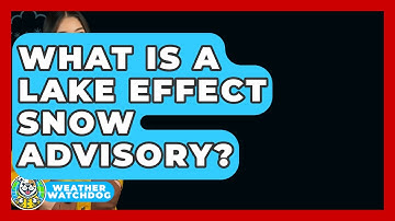 What Is A Lake Effect Snow Advisory? - Weather Watchdog