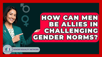 How Can Men Be Allies In Challenging Gender Norms? - Gender Equality Network