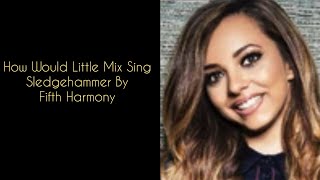How Would Little Mix Sing Sledgehammer By Fifth Harmony
