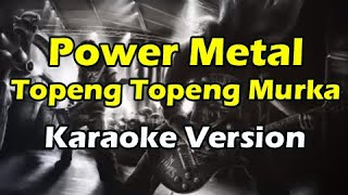 POWER METAL - TOPENG TOPENG MURKA (Karaoke Version)