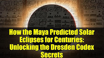 How the Maya Predicted Solar Eclipses for Centuries: Unlocking the Dresden Codex Secrets