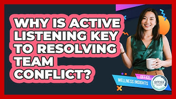 Why Is Active Listening Key To Resolving Team Conflict? - Office Wellness Insights