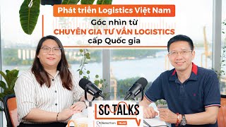 Phát triển Logistics Việt Nam: Góc nhìn từ Chuyên gia tư vấn Logistics cấp Quốc gia - #SCTalks 2