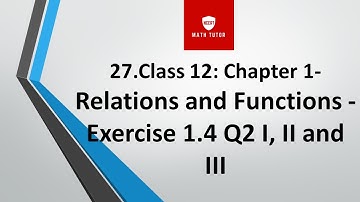 27. Class 12: Chapter 1- Relations and Functions - Exercise 1.4 Q2 I, II and III