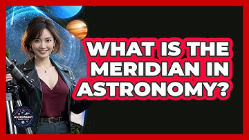 What Is The Meridian In Astronomy? - Astronomy Made Simple