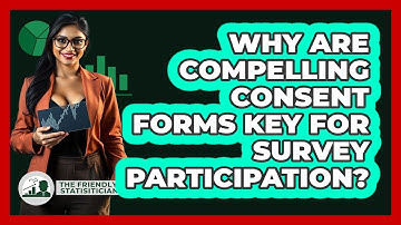 Why Are Compelling Consent Forms Key For Survey Participation? - The Friendly Statistician