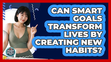 Can SMART Goals Transform Lives By Creating New Habits? - Habit Hacks Hub