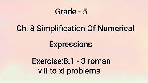 Grade-5, Ch:8 Simplification Of Numerical Expressions, Ex:8.1-3 roman viii to xi problems(29-07-21)