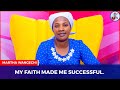 MY FAITH MADE ME SUCCESSFUL- MARTHA WA MAU