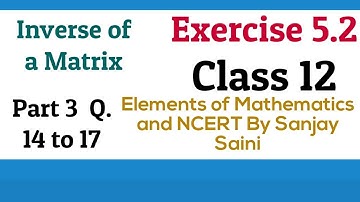[PDF] Inverse of a Matrix || Exercise 5.2 ||Class 12 | Q. 14 to 17 | Elements of Mathematics & NCERT