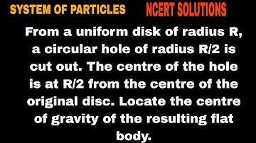 From a uniform disk of radius R, a circular hole of radius R/2 is cut out. The centre of the hole is