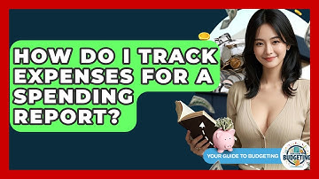 How Do I Track Expenses For A Spending Report? - Your Guide to Budgeting