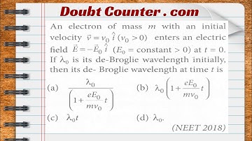 An electron of mass m with an initial velocity enters an electric field at t=0. If is its de-Broglie