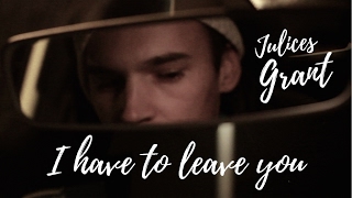 Julices Grant - I have to leave you