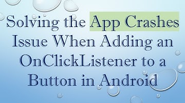 Solving the App Crashes Issue When Adding an OnClickListener to a Button in Android