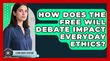 How Does The Free Will Debate Impact Everyday Ethics? - Learn About Atheism