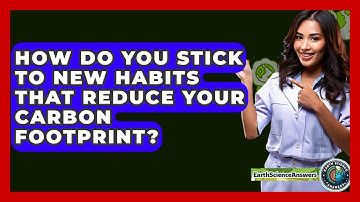 How Do You Stick To New Habits That Reduce Your Carbon Footprint? - Earth Science Answers