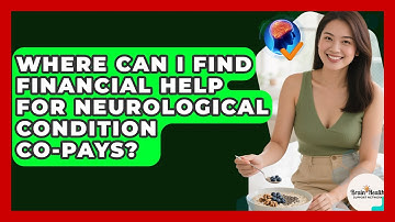 Where Can I Find Financial Help For Neurological Condition Co-pays? - Brain Health Support Network