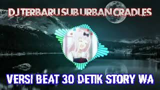 DJ TERBARU SUB URBAN CRADLES VERSI BEAT 30 DETIK STORY WA||2020