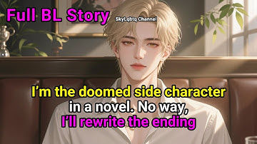BL Story🌈I’m the doomed side character in a novel. No way, I’ll rewrite the ending #BL #Yaoi #lgbtq