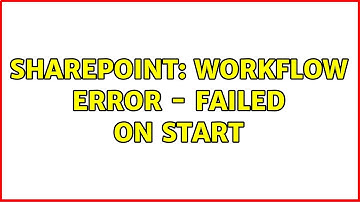 Sharepoint: Workflow Error - Failed on start