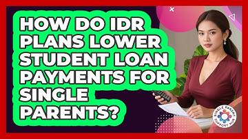 How Do IDR Plans Lower Student Loan Payments For Single Parents? - Single Parent Support Hub