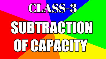 CLASS-3::MEASUREMENT OF CAPACITY::SUBTRACTION OF CAPACITY