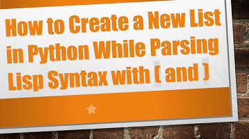 How to Create a New List in Python While Parsing Lisp Syntax with ( and )