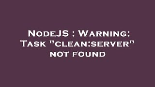 NodeJS : Warning: Task "clean:server" not found Information