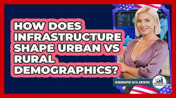 How Does Infrastructure Shape Urban Vs Rural Demographics? - Demographic Data Answers