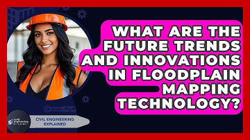 What Are The Future Trends And Innovations In Floodplain Mapping Technology?