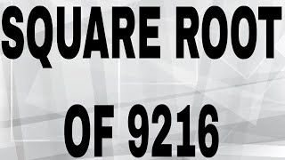 SQUARE ROOT OF 9216