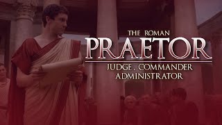 Praetor - Judge, Commander, Administrator of the Roman Republic