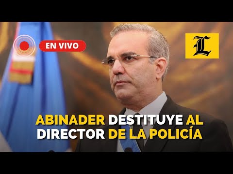 #ENVIVO: Luis Abinader destituye al director de la Policía Nacional y ofrece detalles