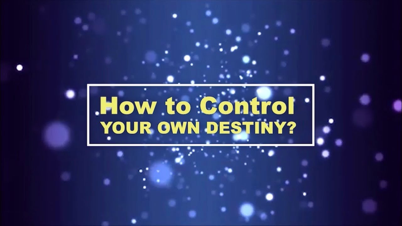 DO I CONTROL MY DESTINY?
