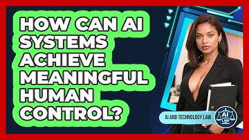 How Can AI Systems Achieve Meaningful Human Control? - AI and Technology Law