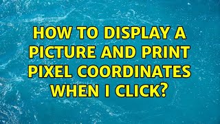 How to display a picture and print pixel coordinates when I click? (2 Solutions!!)