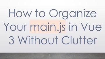 How to Organize Your main.js in Vue 3 Without Clutter