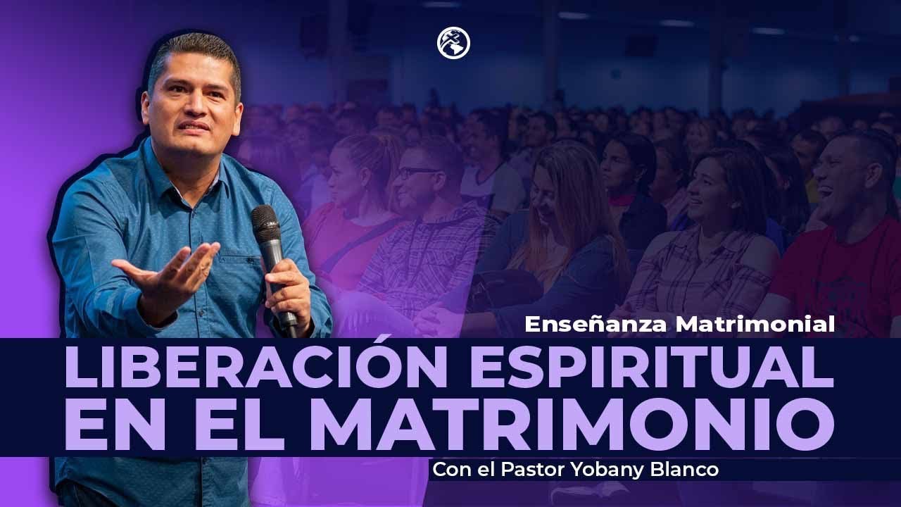 Liberación espiritual en el Matrimonio -  Pastor Yobany Blanco