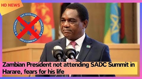Zambian President not attending SADC Summit in Harare, fears for his life
