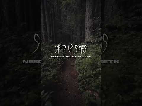 NEEDED ME X STREETS REMIX SPED UP