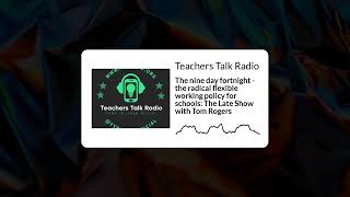 Teachers Talk Radio - The nine day fortnight - the radical flexible working policy for schools:...